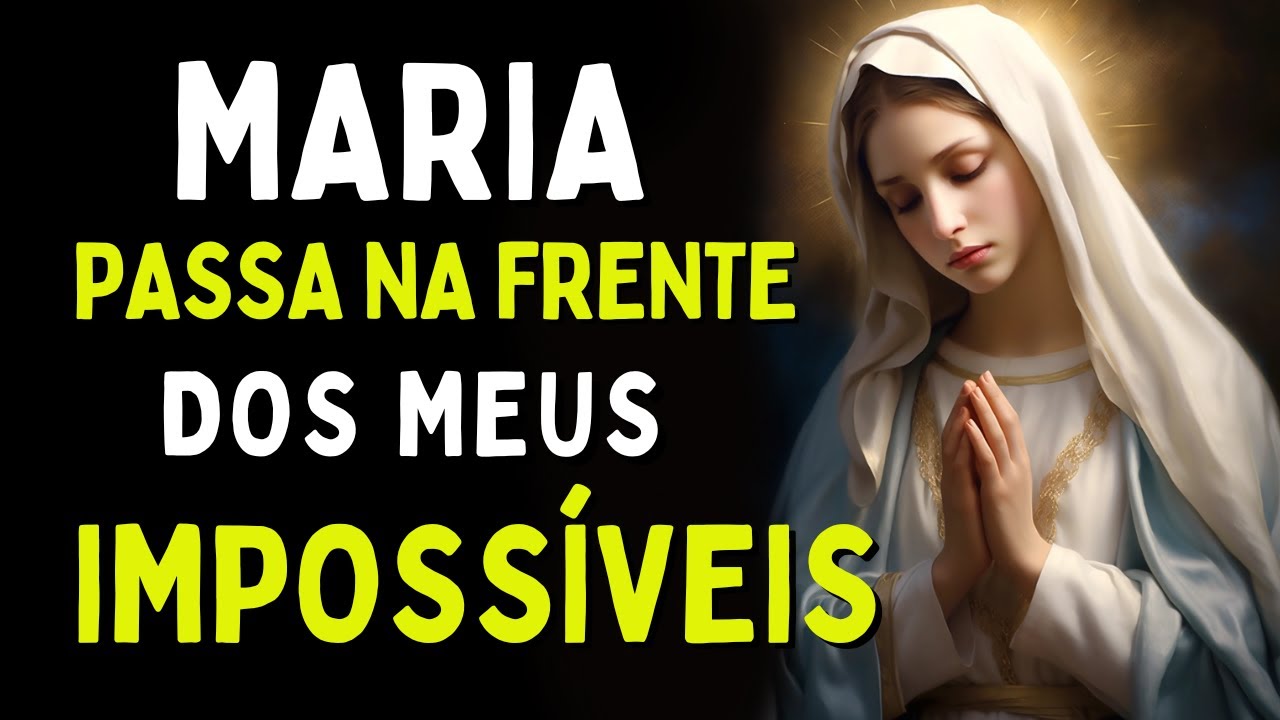 MARIA PASSA NA FRENTE DOS MEUS IMPOSSÍVEIS, Amado Deus, momento de oração