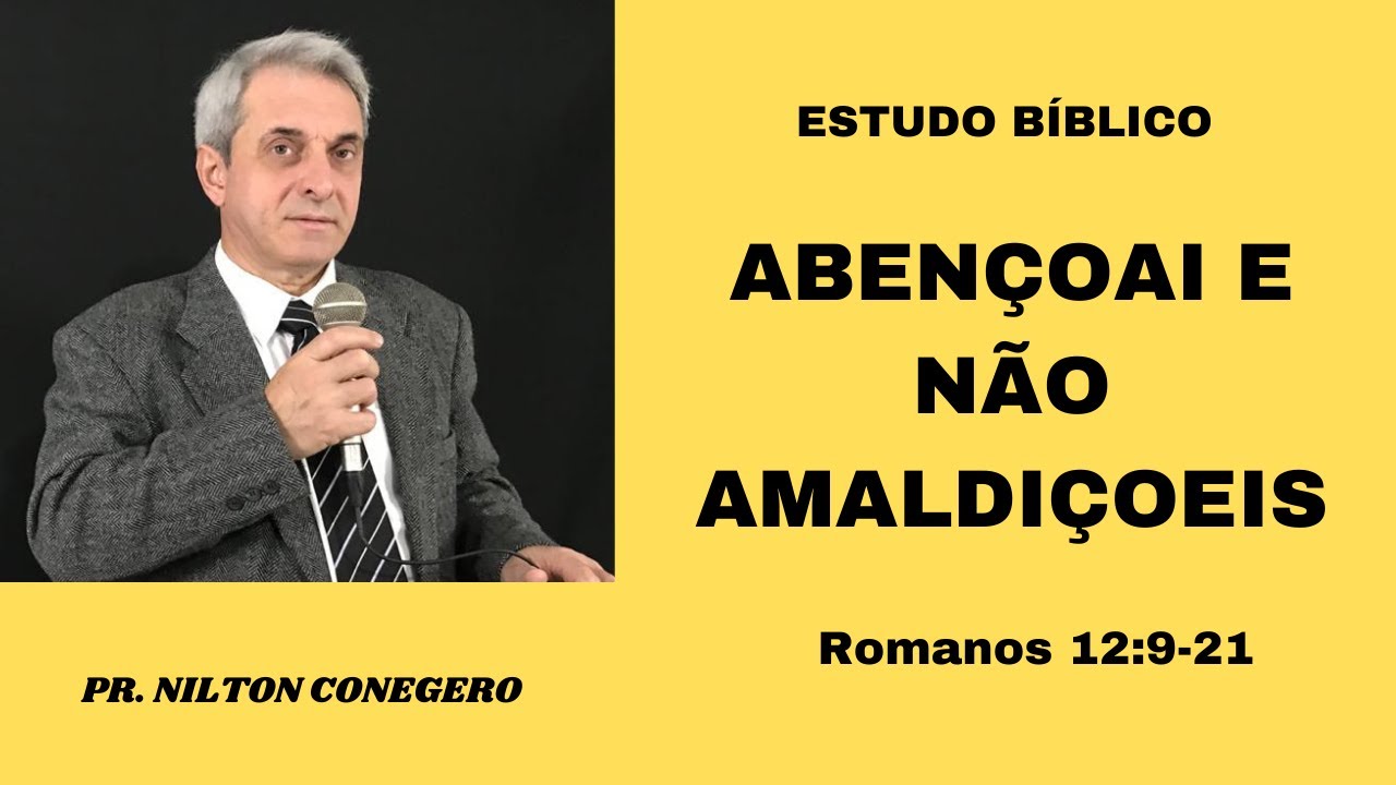 ESTUDO DE ROMANOS 12:9- ABENÇOAI E NÃO AMALDIÇOEIS - Pregação Pr. Nilton Conegero