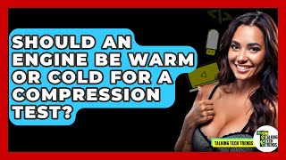Should An Engine Be Warm Or Cold For A Compression Test? - Talking Tech Trends