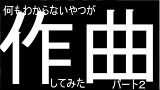 何もわからないやつが作曲してみた[6曲目～8曲目]（パート2）