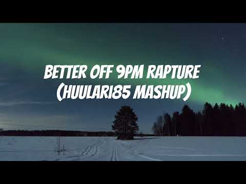 Better Off 9PM Rapture (huulari85 mashup)