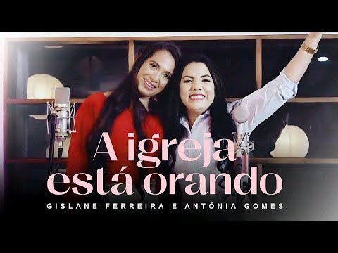 A Igreja Está Orando - Gislane Ferreira Feat. Antônia Gomes