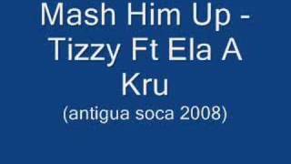 Mash Him Up -  Tizzy ft El A Kru (Antigua Soca 2008)
