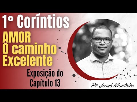 Amor, O Caminho excelente - 1° Coríntios 13 - Pr. Josué Monteiro