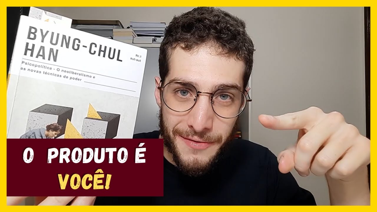 O produto é você! | Psicopolítica: o neoliberalismo e as novas técnicas de poder - Byung-Chul Han