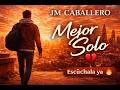 “Mejor Solo” – JM Caballero