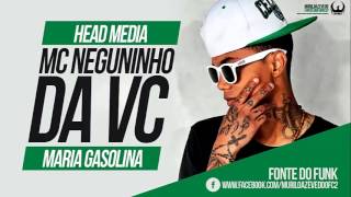 MC Neguinho da VC - Maria Gasolina ( Head Midia ) Lançamento 2014