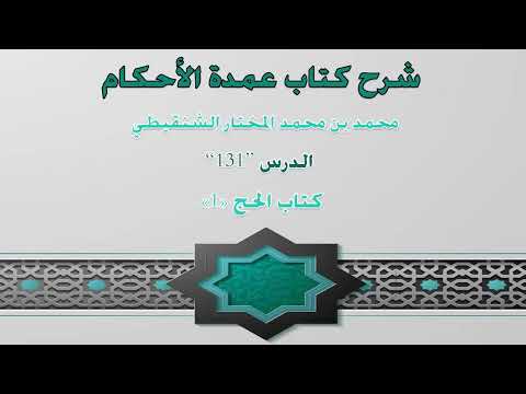 الدرس "131" | شرح كتاب عمدة الأحكام | كتاب الحج (1) | محمد بن محمد المختار الشنقيطي
