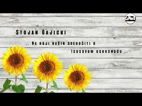 Na koji nacin svedociti o Isusovom uskrsnucu - Stojan Gajicki