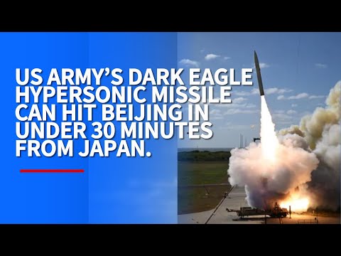 US ARMY’S DARK EAGLE HYPERSONIC MISSILE CAN HIT BEIJING IN UNDER 30 MINUTES FROM JAPAN.