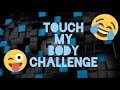 TOUCH MY BODY CHALLENGE