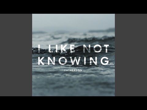 I Like Not Knowing - Fatherson