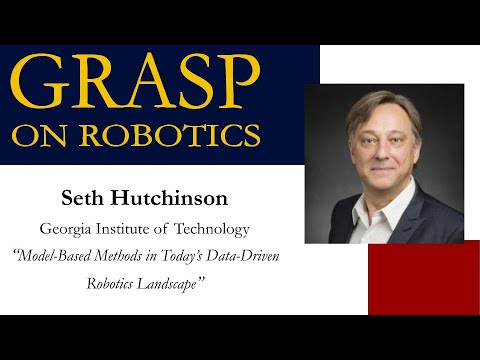 Fall 2023 GRASP on Robotics: Seth Hutchinson, Georgia Institute of Technology