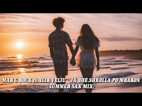 Mar G Rock ft Ilir Veliu - Ja Dhe Shkolla Po Mbaron (Summer Sax Mix)