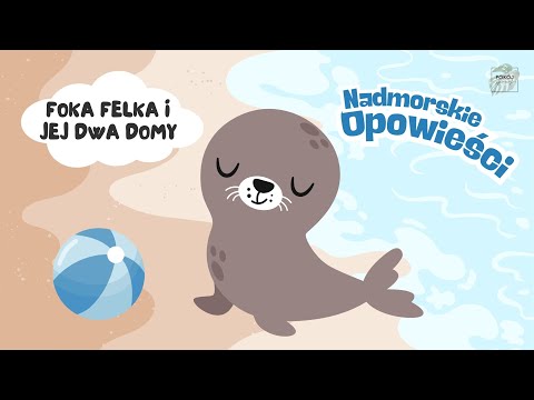 NADMORSKIE OPOWIEŚCI. "Foka Felka i jej dwa domy". Bajka relaksacyjna