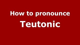 How to pronounce Teutonic