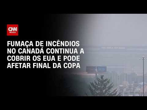 Copa do Mundo: Fumaça de incêndios no Canadá cobre os EUA às vésperas da final | AGORA CNN
