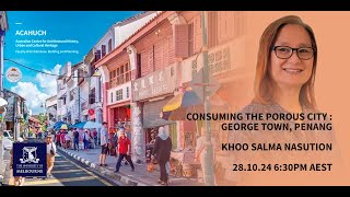 Consuming The Porous City: George Town, Penang - Miles Lewis Oration - Khoo Salma Nasution