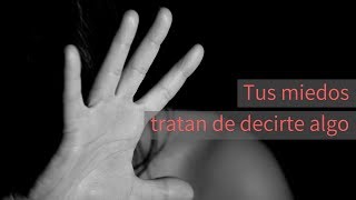 Tus miedos tratan de decirte algo. Entérate.