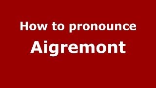 How to pronounce Aigremont