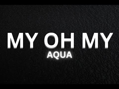 Aqua - My Oh My (Lyrics)
