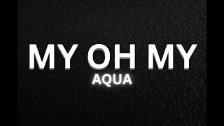 Aqua - My Oh My (Lyrics)