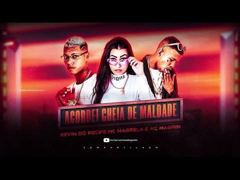 🔵 KEVIN DO RECIFE, Feat. MC MAGRELA &  MC MAGRINHO - ACORDEI CHEIA DE MALDADE - REMIX BREGA FUNK