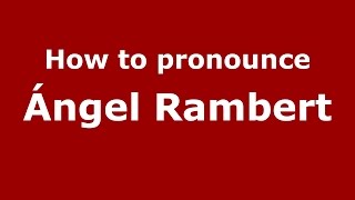 How to pronounce &aacute;ngel Rambert
