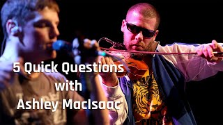 5 Quick Questions with Ashley MacIsaac
