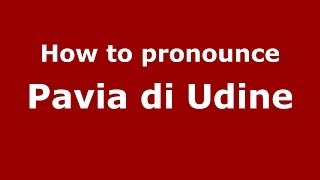 How to pronounce Pavia Di Udine