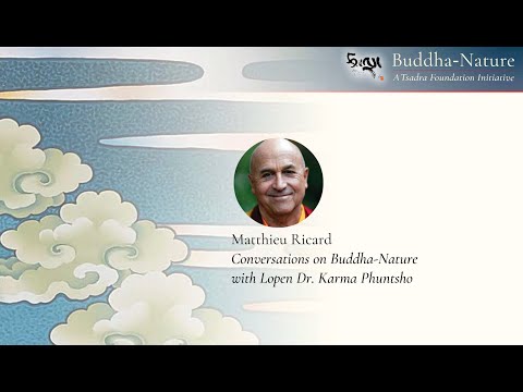 Matthieu Ricard: Conversations on Buddha-Nature, with Lopen Dr. Karma Phuntsho—Full Interview