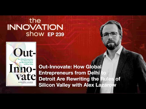 EP 239: Out-Innovate: How Global Entrepreneurs from Delhi to Detroit Are Rewriting the Rules of...