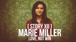 [STORY XII] Marie Miller: Love, Not Win