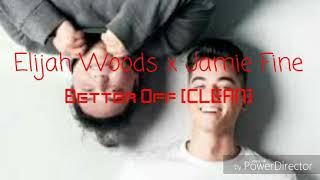 Elijah woods x Jamie fine   Better off (clean version) [please read description]