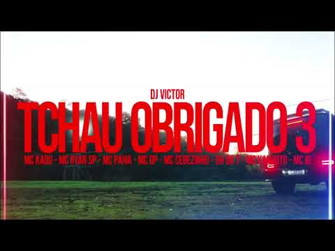TCHAU OBRIGADO 3 - MC Kadu, MC Ryan SP, MC IG, MC Paiva, MC Cebezinho, Kanhoto e GH do 7 (DJ Victor)