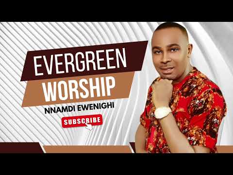 EVERGREEN WORSHIP — NNAMDI EWENIGHI