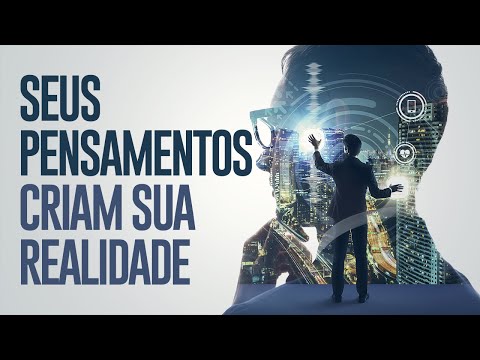 Como Seus Pensamentos Criam Sua Realidade