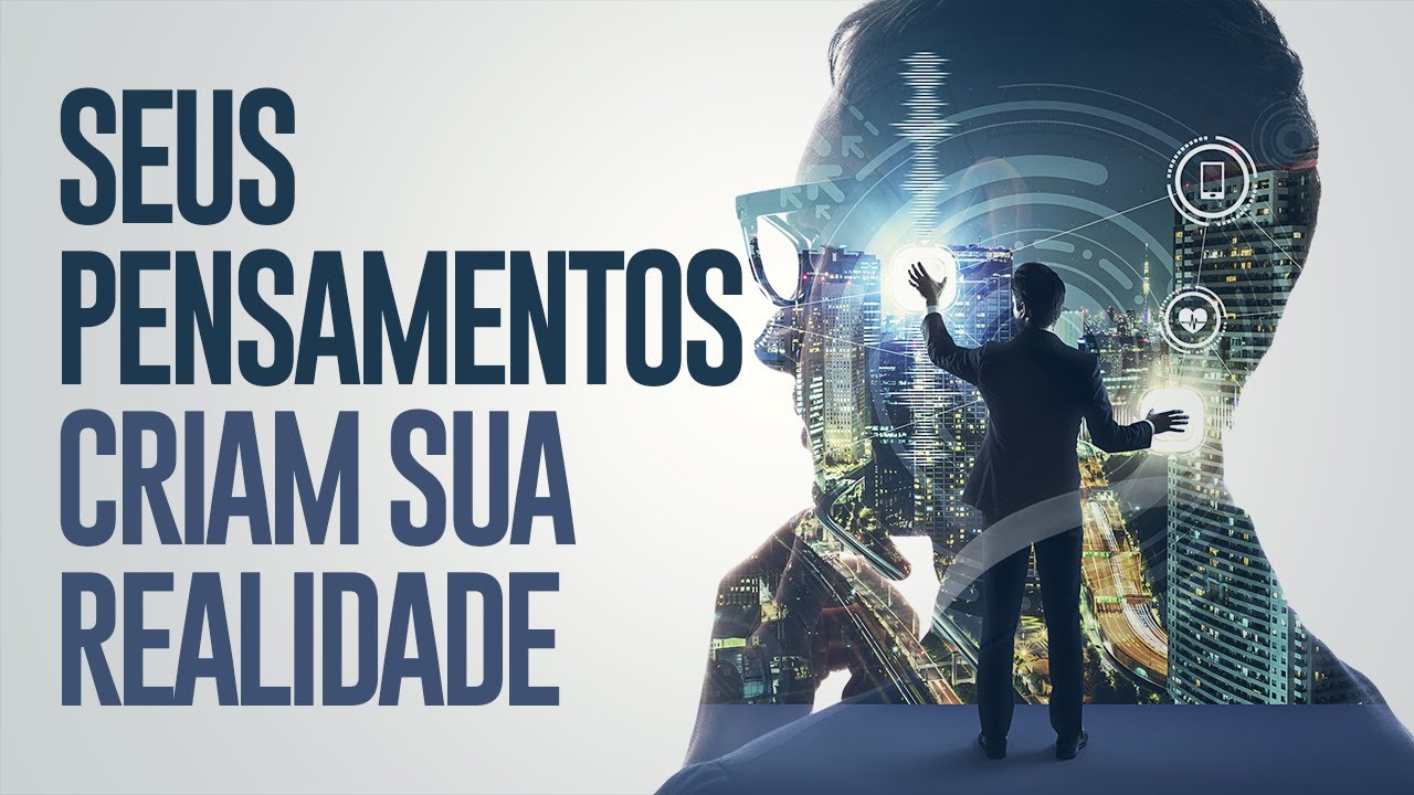 Como Seus Pensamentos Criam Sua Realidade