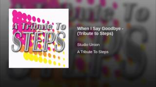 When I Say Goodbye - (Tribute to Steps)