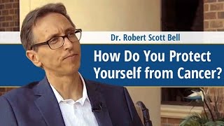 How Do You Protect Yourself from Cancer?  - Dr.  Robert Scott Bell