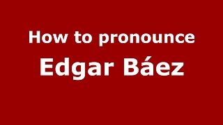 How to pronounce Edgar Báez