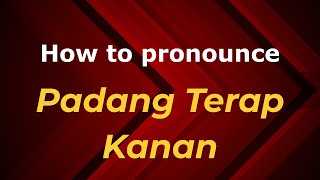 How to pronounce Padang Terap Kanan