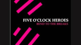 Run to her Five O'clock Heroes Bend to the breaks