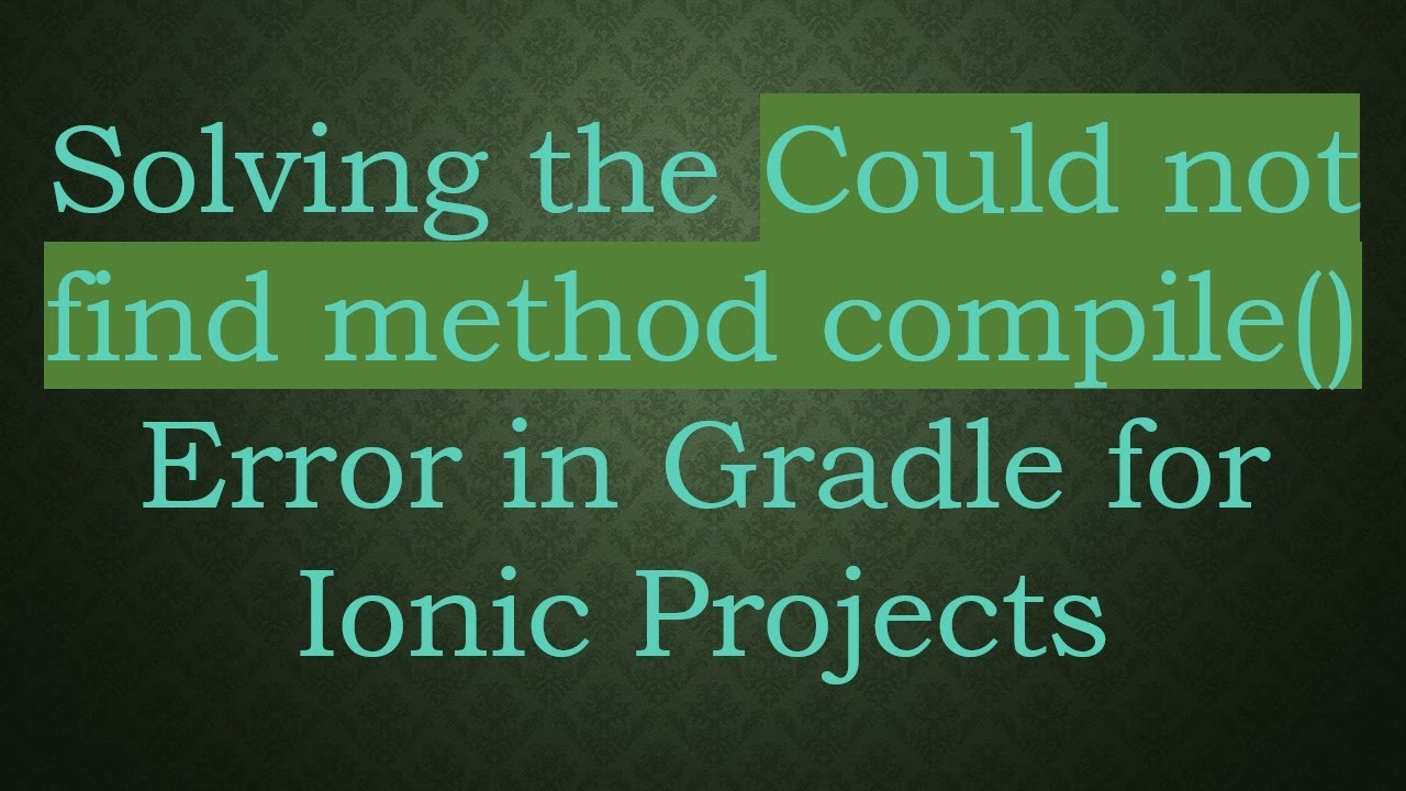 Solving the Could not find method compile() Error in Gradle for Ionic Projects