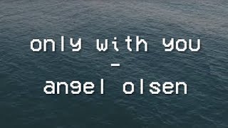 Only With You - Angel Olsen - Tradução PTBR