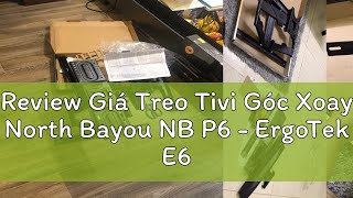 Review Giá Treo Tivi Góc Xoay North Bayou NB P6 - ErgoTek E68 / E66 - Khung Treo Tivi Đa Năng - Âm