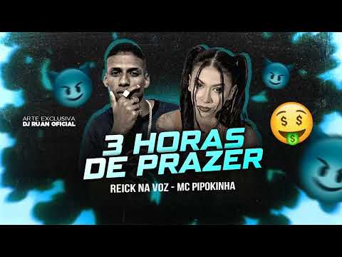 REICK NA VOZ, MC PIPOKINHA - 3 HORAS DE PRAZER - BREGA FUNK