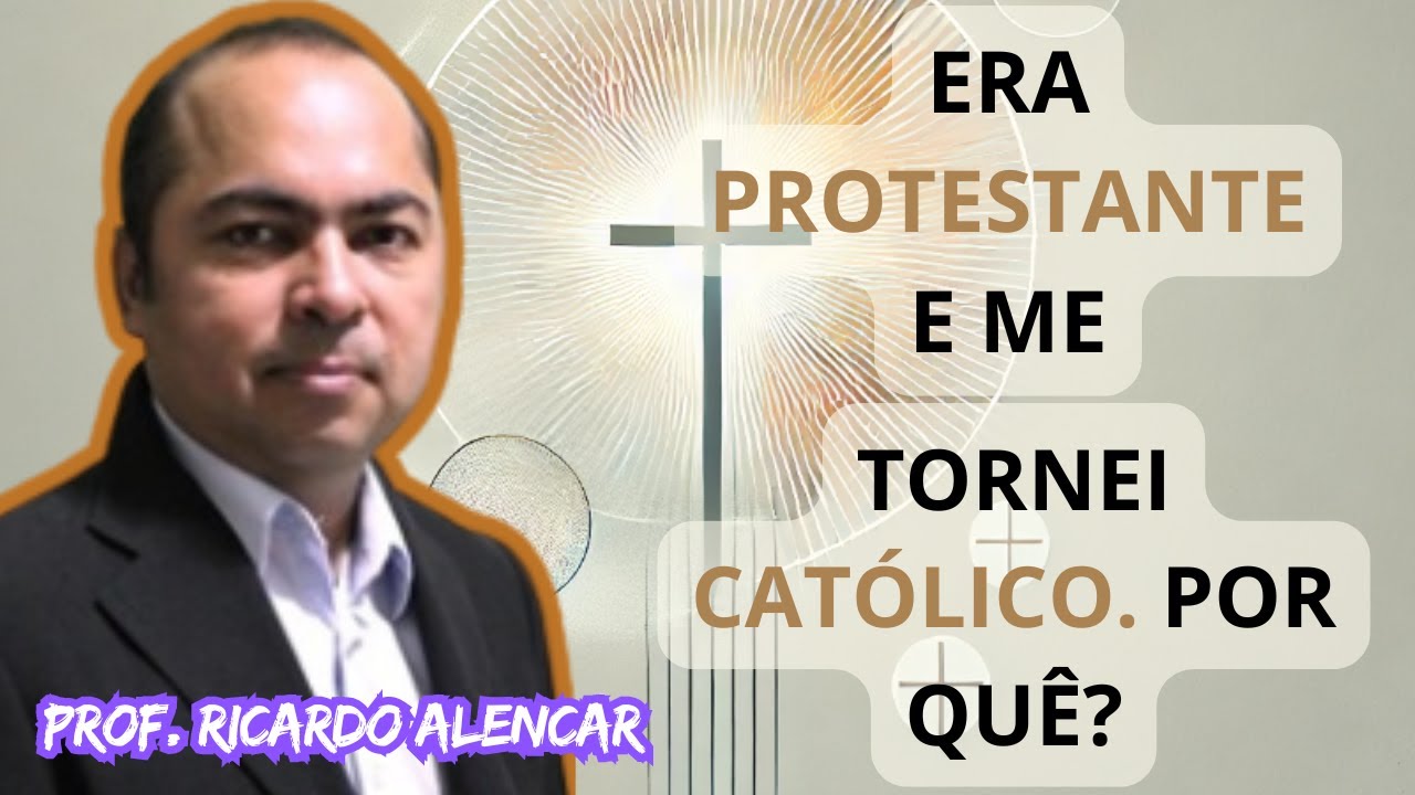 Por que era protestante e agora sou católico?