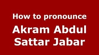How to pronounce Akram Abdul Sattar Jabar