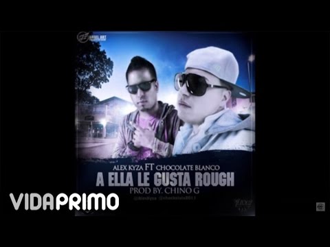 Alex Kyza - A Ella Le Gusta Rough ft. Chocolate Blanco [Official Audio]